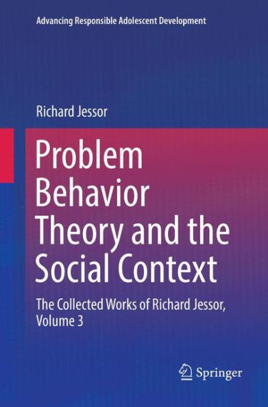 Problem Behavior Theory and the Social Context: The Collected Works of Richard Jessor, Volume 3