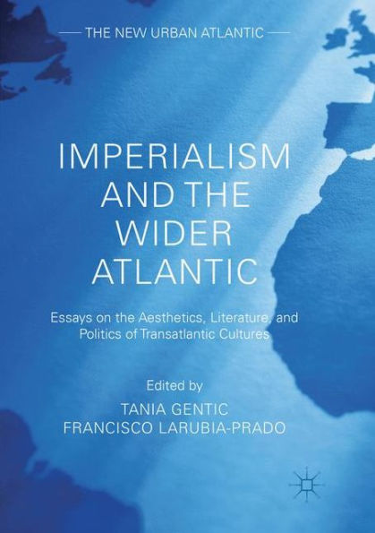 Imperialism and the Wider Atlantic: Essays on Aesthetics, Literature, Politics of Transatlantic Cultures