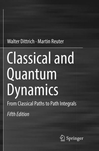 Classical and Quantum Dynamics: From Classical Paths to Path Integrals / Edition 5