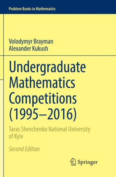 Undergraduate Mathematics Competitions (1995-2016): Taras Shevchenko National University of Kyiv / Edition 2
