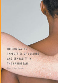 Title: Interweaving Tapestries of Culture and Sexuality in the Caribbean, Author: Karen Carpenter