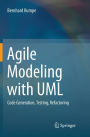 Agile Modeling with UML: Code Generation, Testing, Refactoring