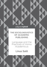 Title: The Sociolinguistics of Academic Publishing: Language and the Practices of Homo Academicus, Author: Linus Salï