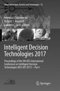 Title: Intelligent Decision Technologies 2017: Proceedings of the 9th KES International Conference on Intelligent Decision Technologies (KES-IDT 2017) - Part I, Author: Ireneusz Czarnowski