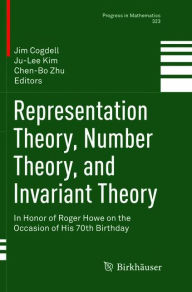 Title: Representation Theory, Number Theory, and Invariant Theory: In Honor of Roger Howe on the Occasion of His 70th Birthday, Author: Jim Cogdell