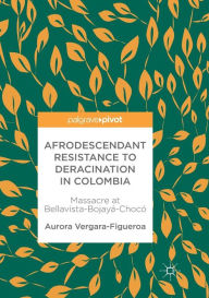 Title: Afrodescendant Resistance to Deracination in Colombia: Massacre at Bellavista-Bojayï¿½-Chocï¿½, Author: Aurora Vergara-Figueroa
