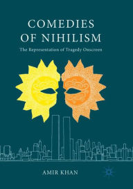 Title: Comedies of Nihilism: The Representation of Tragedy Onscreen, Author: Amir Khan