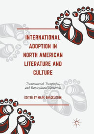 Title: International Adoption in North American Literature and Culture: Transnational, Transracial and Transcultural Narratives, Author: Mark Shackleton
