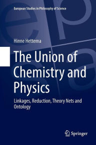 Title: The Union of Chemistry and Physics: Linkages, Reduction, Theory Nets and Ontology, Author: Hinne Hettema