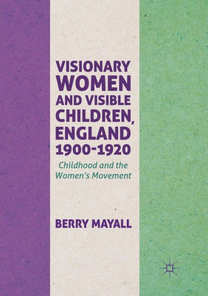 Visionary Women and Visible Children, England 1900-1920: Childhood and the Women's Movement