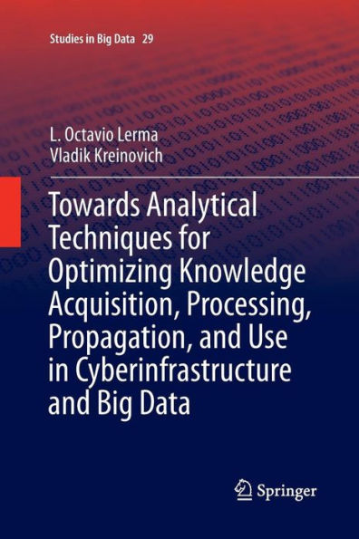 Towards Analytical Techniques for Optimizing Knowledge Acquisition, Processing, Propagation, and Use in Cyberinfrastructure and Big Data