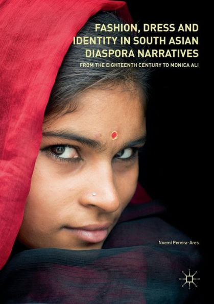 Fashion, Dress and Identity South Asian Diaspora Narratives: From the Eighteenth Century to Monica Ali