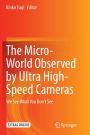 The Micro-World Observed by Ultra High-Speed Cameras: We See What You Don't See