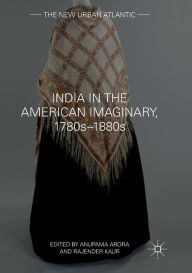 Title: India in the American Imaginary, 1780s-1880s, Author: Anupama Arora