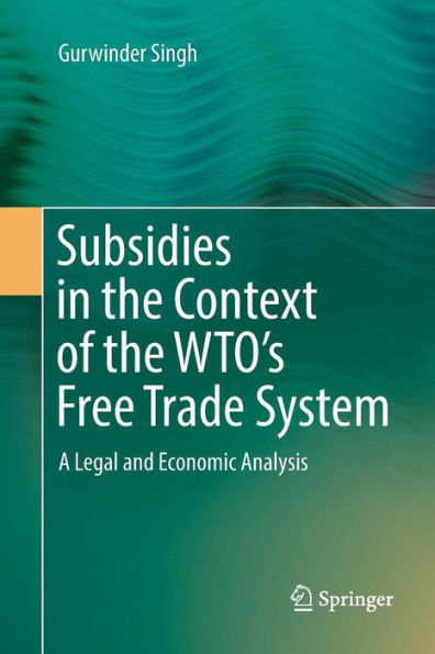 Subsidies in the Context of the WTO's Free Trade System: A Legal and Economic Analysis