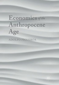 Title: Economics of the Anthropocene Age, Author: Adolfo Figueroa