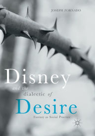 Title: Disney and the Dialectic of Desire: Fantasy as Social Practice, Author: Joseph Zornado