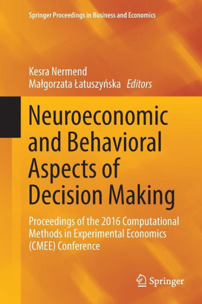 Neuroeconomic and Behavioral Aspects of Decision Making: Proceedings of the 2016 Computational Methods in Experimental Economics (CMEE) Conference