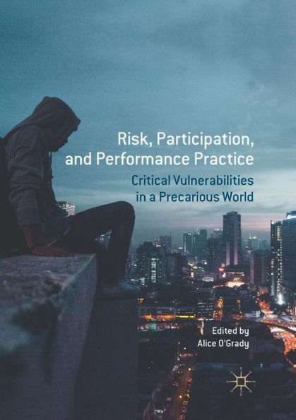 Risk, Participation, and Performance Practice: Critical Vulnerabilities a Precarious World