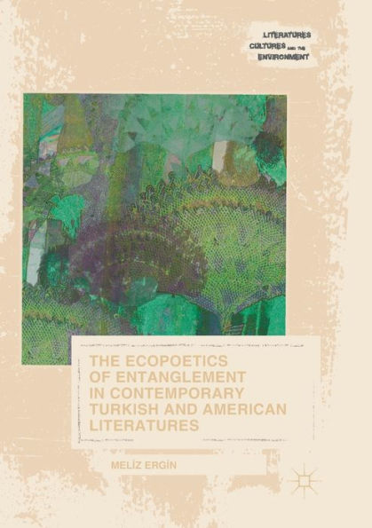 The Ecopoetics of Entanglement Contemporary Turkish and American Literatures
