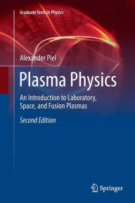 Title: Plasma Physics: An Introduction to Laboratory, Space, and Fusion Plasmas / Edition 2, Author: Alexander Piel