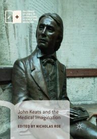 Title: John Keats and the Medical Imagination, Author: Nicholas Roe