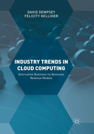 Title: Industry Trends in Cloud Computing: Alternative Business-to-Business Revenue Models, Author: David Dempsey