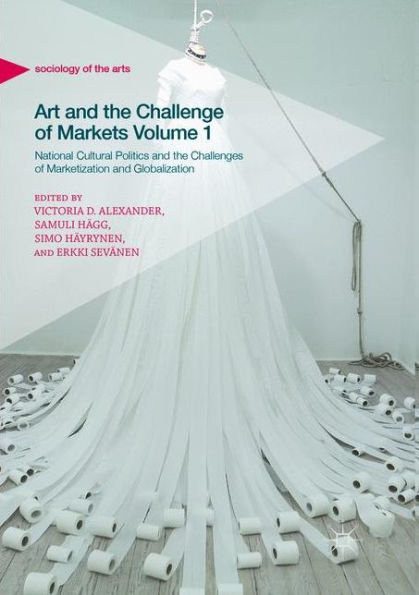 Art and the Challenge of Markets Volume 1: National Cultural Politics and the Challenges of Marketization and Globalization