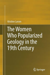 Title: The Women Who Popularized Geology in the 19th Century, Author: Kristine Larsen