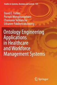 Title: Ontology Engineering Applications in Healthcare and Workforce Management Systems, Author: David E Forbes