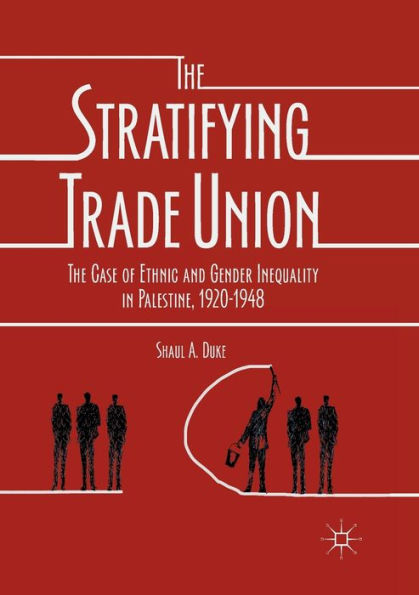 The Stratifying Trade Union: The Case of Ethnic and Gender Inequality in Palestine, 1920-1948