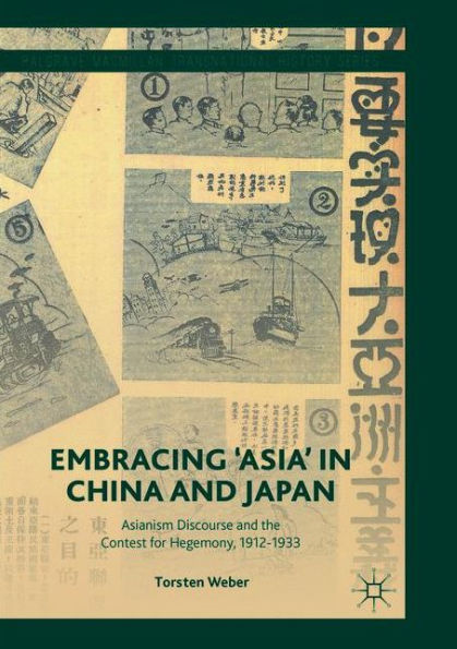 Embracing 'Asia' China and Japan: Asianism Discourse the Contest for Hegemony, 1912-1933