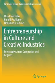 Title: Entrepreneurship in Culture and Creative Industries: Perspectives from Companies and Regions, Author: Elisa Innerhofer