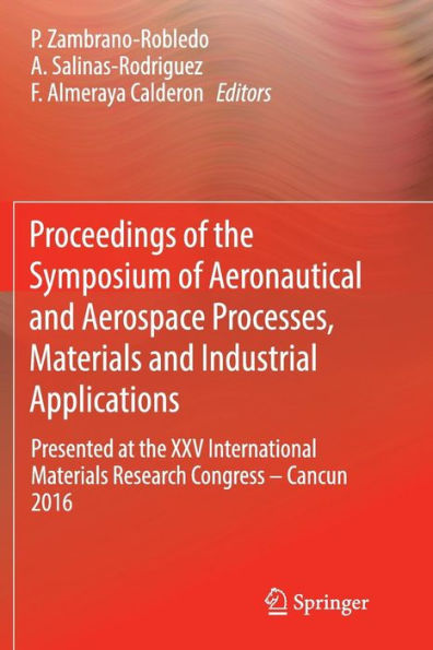 Proceedings of the Symposium of Aeronautical and Aerospace Processes, Materials and Industrial Applications: Presented at the XXV International Materials Research Congress - Cancun 2016
