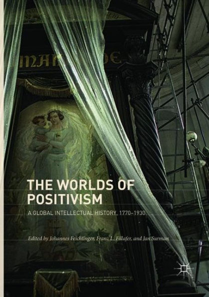 The Worlds of Positivism: A Global Intellectual History, 1770-1930