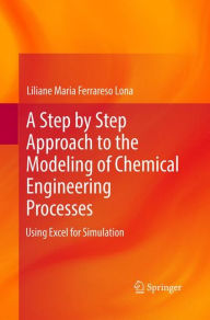 Title: A Step by Step Approach to the Modeling of Chemical Engineering Processes: Using Excel for simulation, Author: Liliane Maria Ferrareso Lona