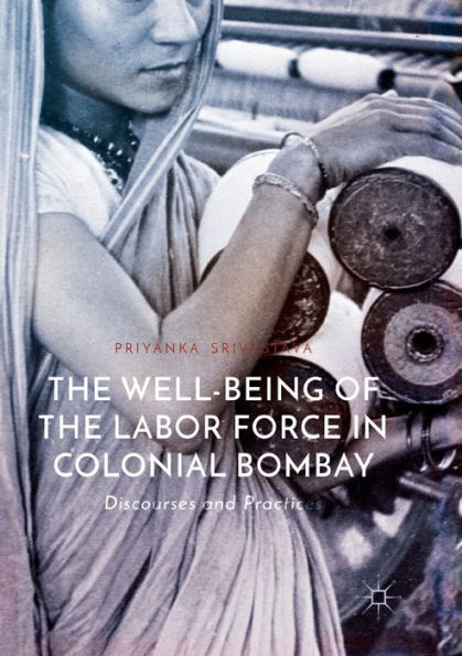 the Well-Being of Labor Force Colonial Bombay: Discourses and Practices
