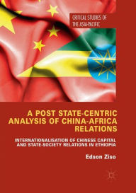 Title: A Post State-Centric Analysis of China-Africa Relations: Internationalisation of Chinese Capital and State-Society Relations in Ethiopia, Author: Edson Ziso