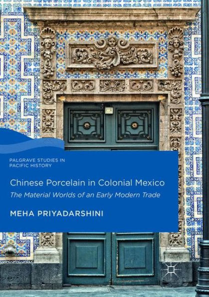 Chinese Porcelain in Colonial Mexico: The Material Worlds of an Early Modern Trade