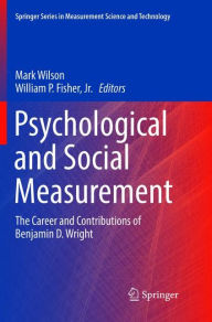 Title: Psychological and Social Measurement: The Career and Contributions of Benjamin D. Wright, Author: Mark Wilson