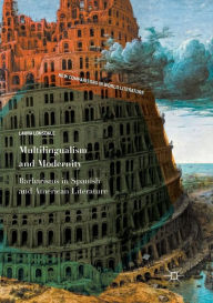Title: Multilingualism and Modernity: Barbarisms in Spanish and American Literature, Author: Laura Lonsdale
