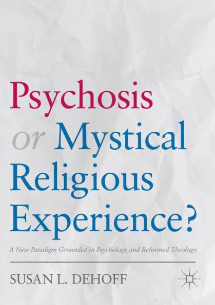 Psychosis or Mystical Religious Experience?: A New Paradigm Grounded Psychology and Reformed Theology