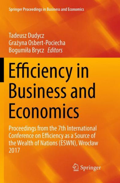 Efficiency in Business and Economics: Proceedings from the 7th International Conference on Efficiency as a Source of the Wealth of Nations (ESWN), Wroclaw 2017