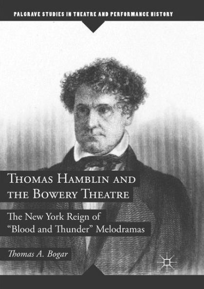 Thomas Hamblin and The Bowery Theatre: New York Reign of "Blood Thunder" Melodramas