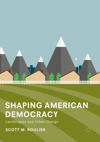 Shaping American Democracy: Landscapes and Urban Design