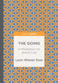 Title: The Going: A Meditation on Jewish Law, Author: Leon Wiener Dow