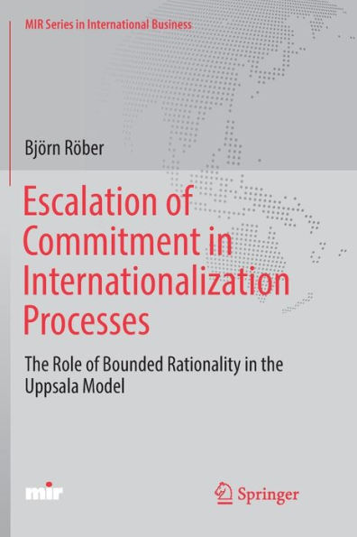 Escalation of Commitment in Internationalization Processes: The Role of Bounded Rationality in the Uppsala Model