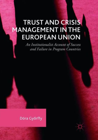 Trust and Crisis Management in the European Union: An Institutionalist Account of Success and Failure in Program Countries