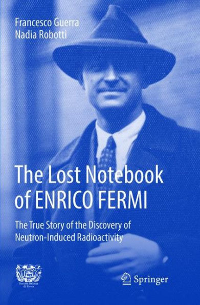 The Lost Notebook of ENRICO FERMI: The True Story of the Discovery of Neutron-Induced Radioactivity