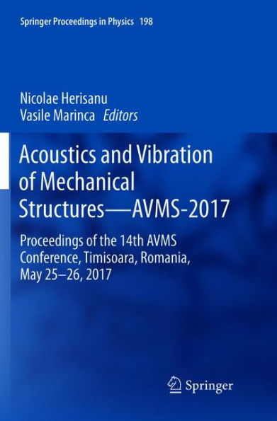 Acoustics and Vibration of Mechanical Structures-AVMS-2017: Proceedings of the 14th AVMS Conference, Timisoara, Romania, May 25-26, 2017